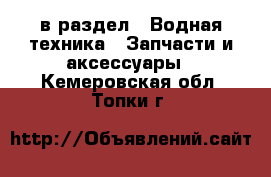  в раздел : Водная техника » Запчасти и аксессуары . Кемеровская обл.,Топки г.